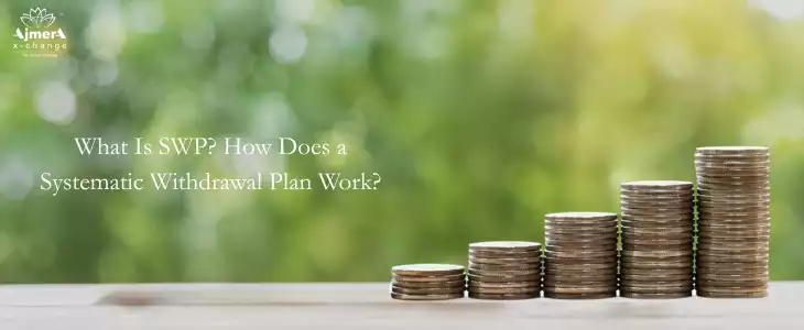 What Is SWP? How Does a Systematic Withdrawal Plan Work?